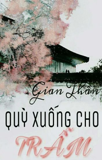 Gian thần quỳ xuống cho trẫm